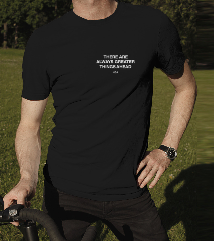 THERE ARE ALWAYS GREATER THINGS AHEAD HGA T-Shirt
