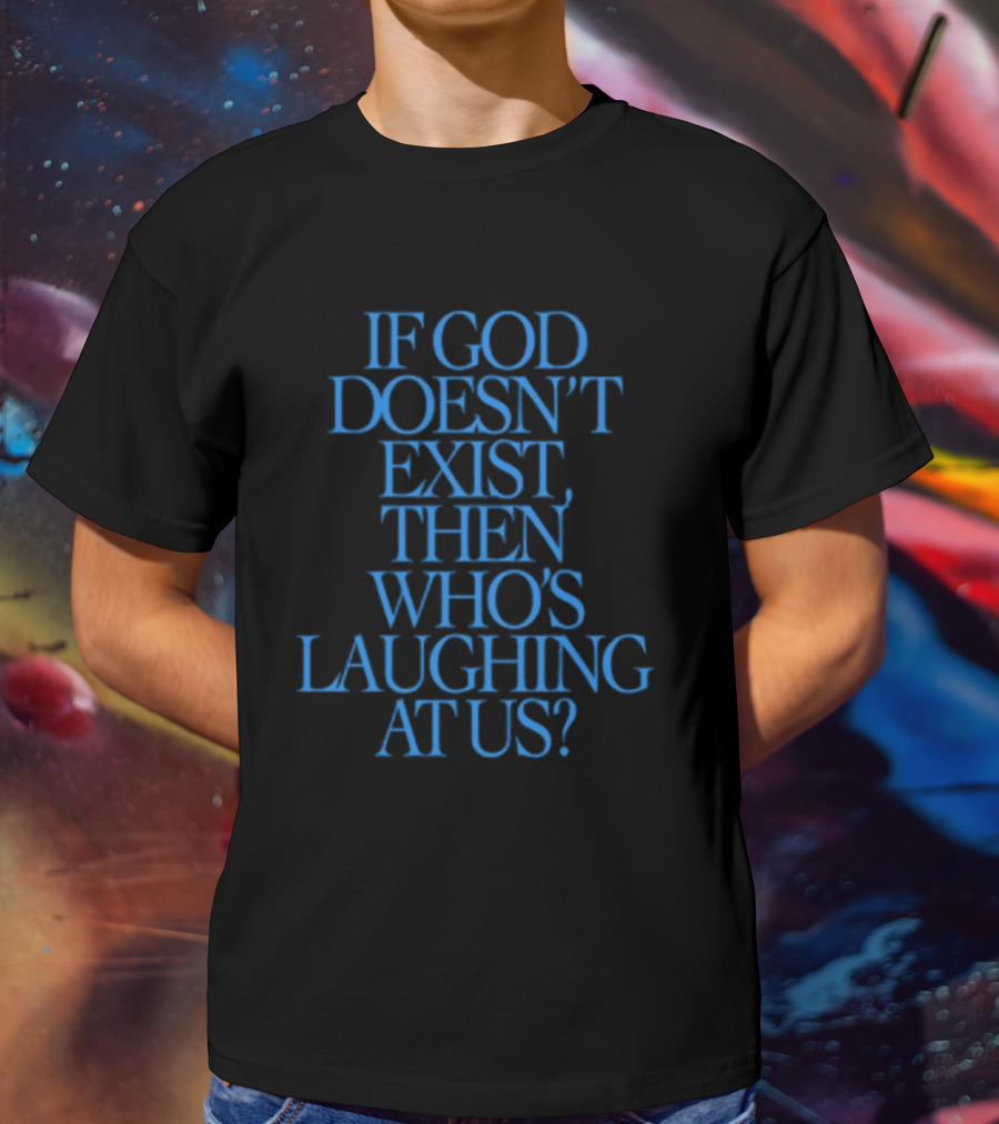 Lilnasx Wearing If God Doesn't Exist Then Who's Laughing At Us Black Background Blue Text T-Shirt