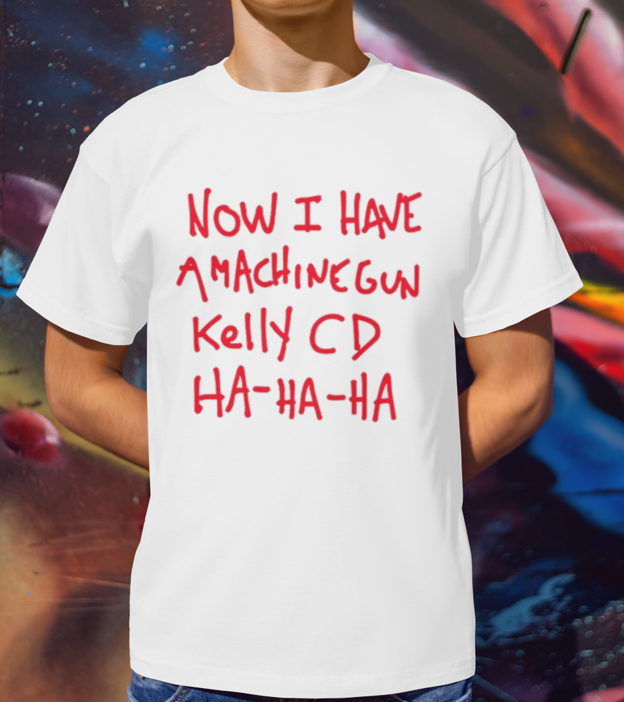 Now I Have A Machine Gun Kelly CD Ha Ha Ha Die Hard T-Shirt