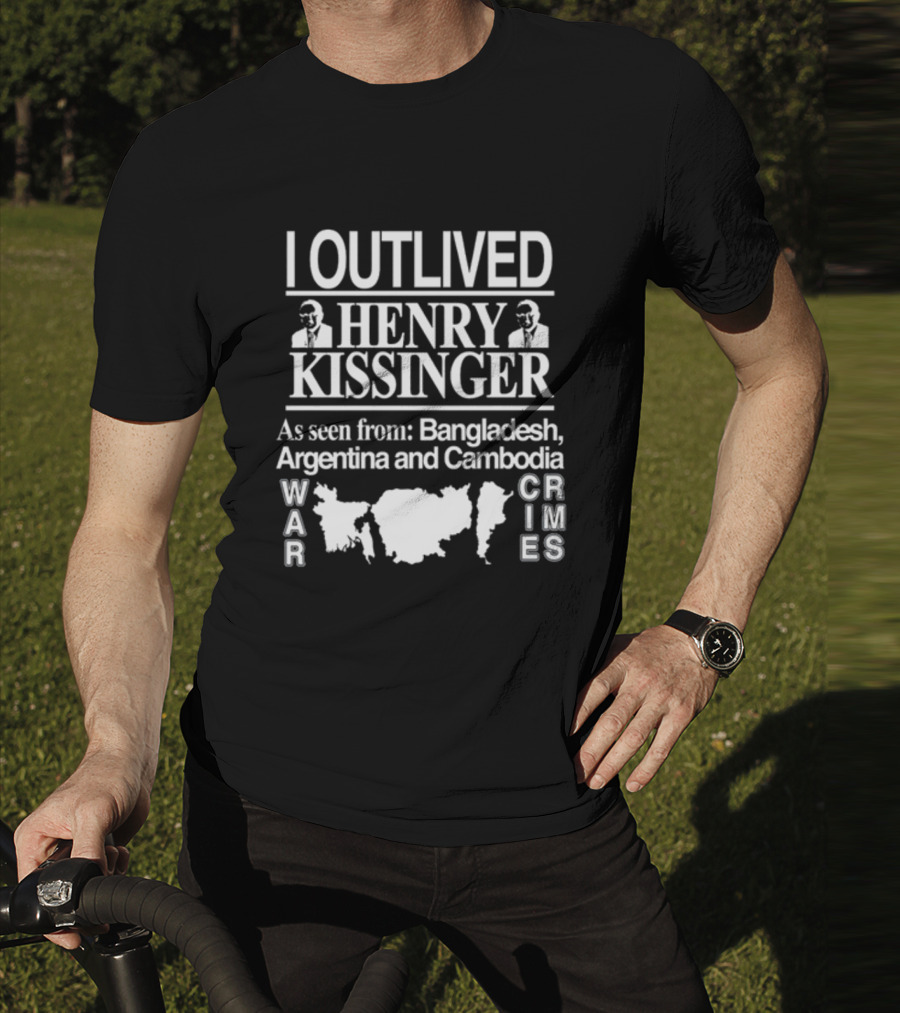 I Outlived Henry Kissinger War Crimes As Seen From Bangladesh Argentina Cambodia T-Shirt