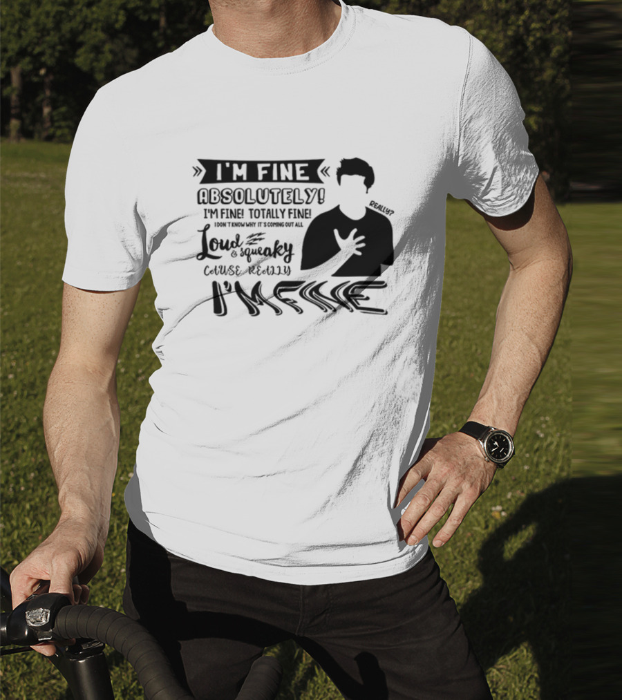 I'm Fine Absolutely Fine Totally Fine Loud And Squeaky Cause Really I'm Fine T-Shirt