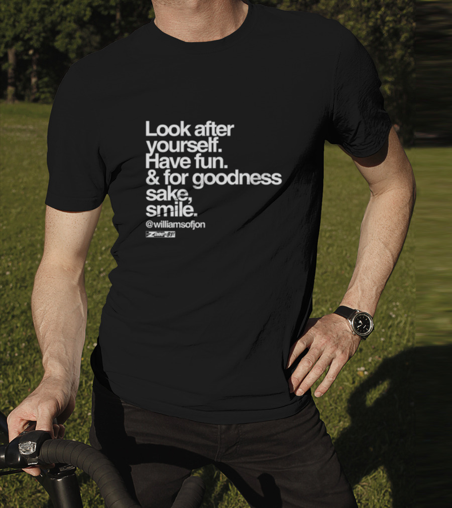 Look After Yourself Have Fun And For Goodness Sake Smile @williamsofjon Zone-911 T-Shirt