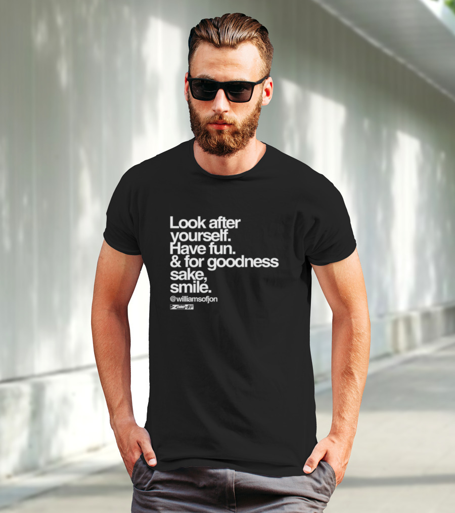 Look After Yourself Have Fun And For Goodness Sake Smile @williamsofjon Zone-911 T-Shirt