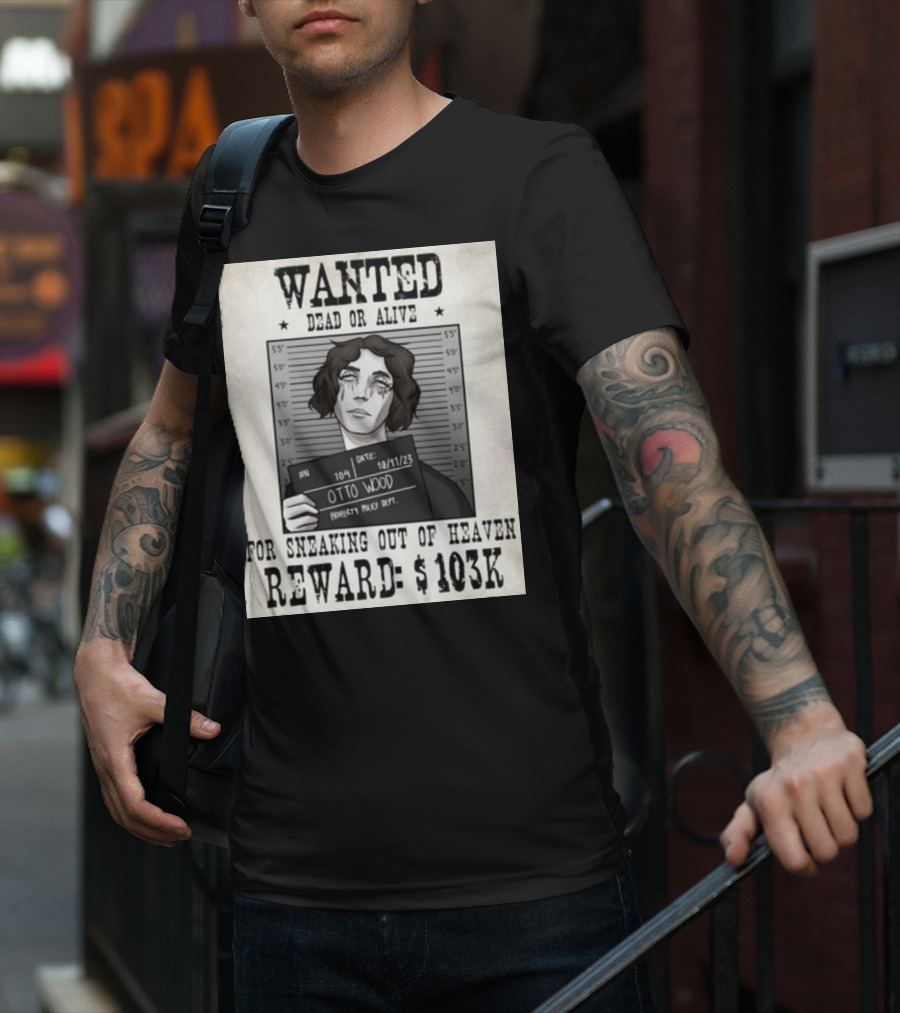 WANTED DEAD OR ALIVE Otto Wood For Sneaking Out Of Heaven Reward $103K Mugshot Date 10/11/23 Property Police Dept T-Shirt