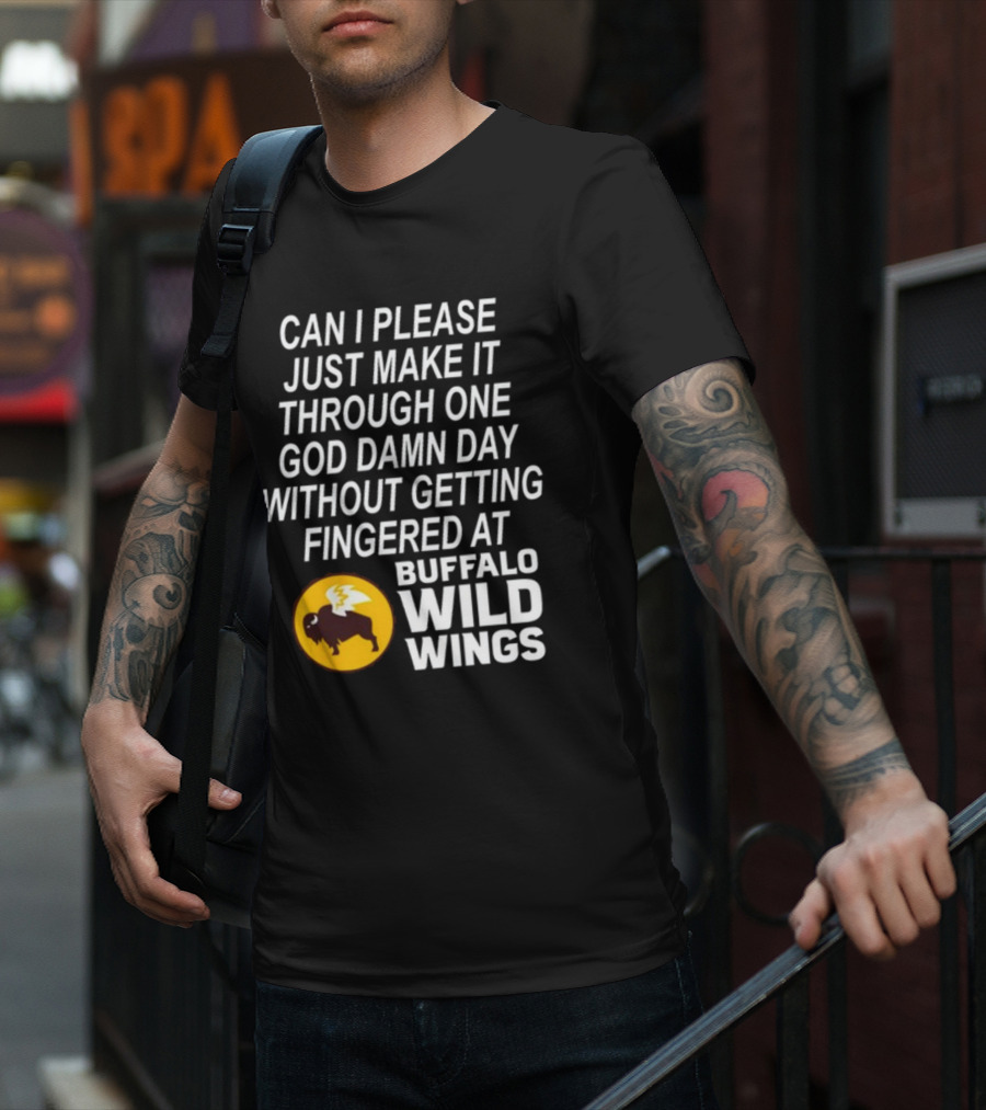 Can I Please Just Make It Through One God Damn Day Without Getting Fingered At Buffalo Wild Wings T-Shirt