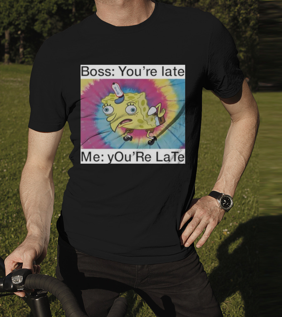 Boss You’re Late Me You’re Late SpongeBob Tie-Dye Mocking Meme T-Shirt