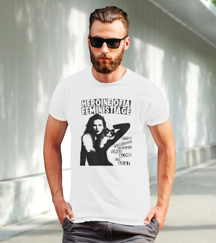 Heroine Of A Feminist Age Hyper Promiscuous Childless Woman Alone With A Cat T-Shirt