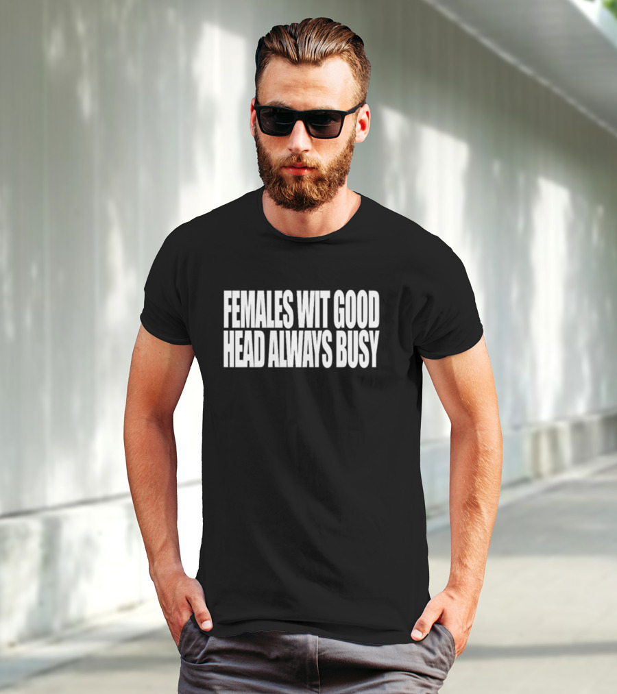 Females Wit Good Head Always Busy T-Shirt