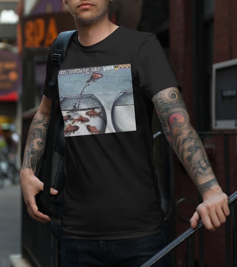 I'm Nothing Like Y'all Fish Jumping Out Of Bowl Emoji T-Shirt