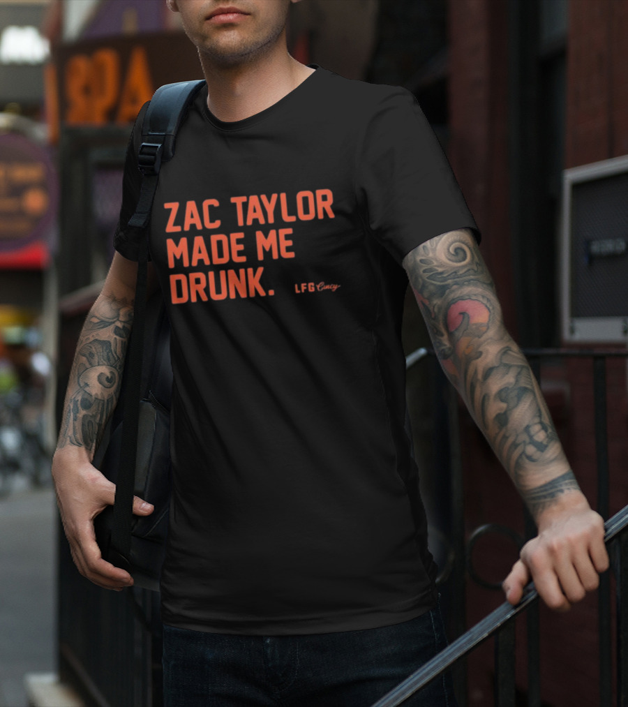 Zac Taylor Made Me Drunk LFG Cincy T-Shirt