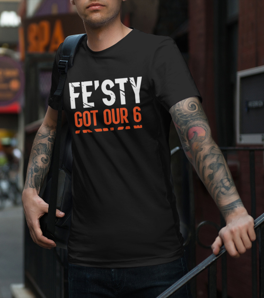 FE'ISTY GOT OUR 6 T-Shirt
