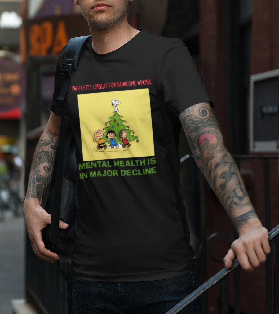 I'm Pretty Upbeat For Someone Whose Mental Health Is In Major Decline Peanuts Christmas Tree Snoopy Charlie Brown And Friends T-Shirt