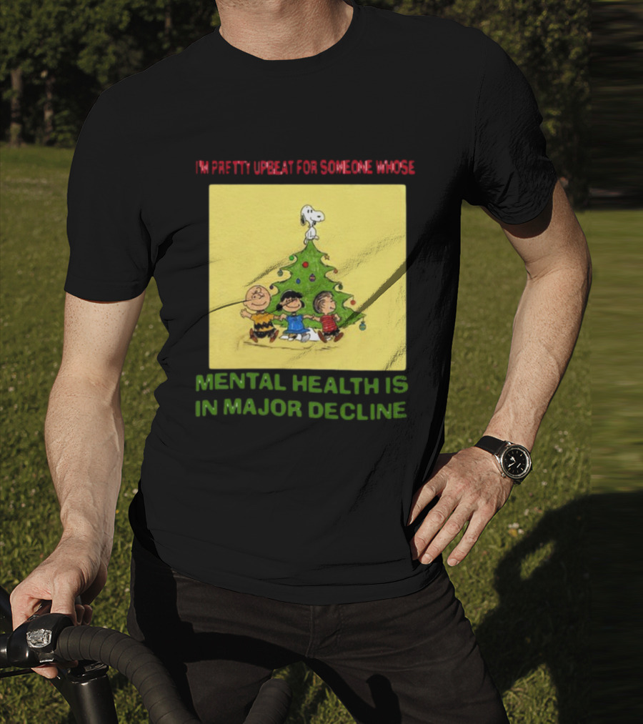 I'm Pretty Upbeat For Someone Whose Mental Health Is In Major Decline Peanuts Christmas Tree Snoopy Charlie Brown And Friends T-Shirt