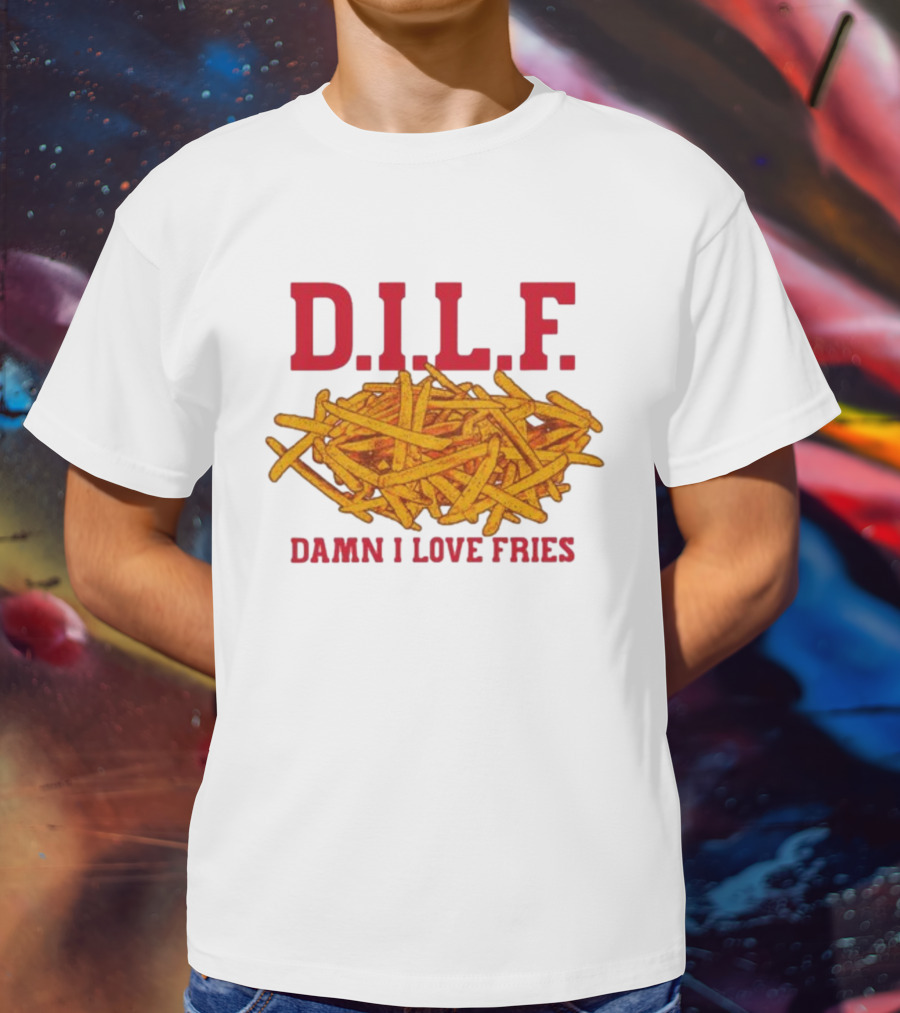 D.I.L.F. Damn I Love Fries French Fry Enthusiast T-Shirt