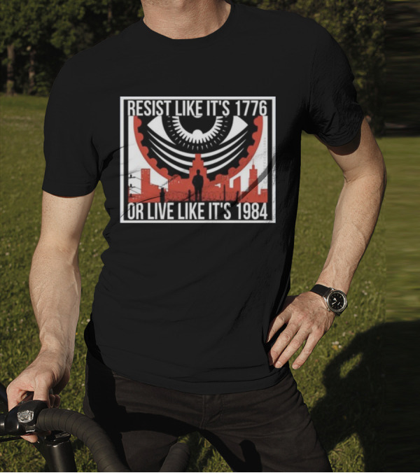 Resist Like It's 1776 Or Live Like It's 1984 Eye City T-Shirt