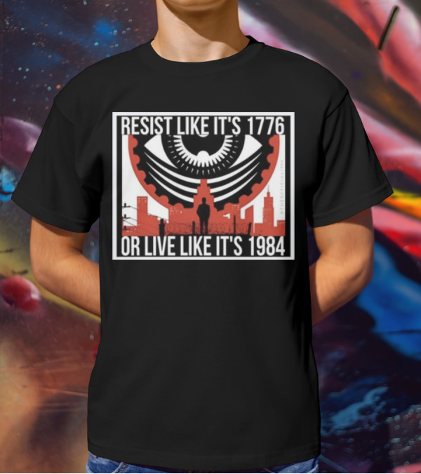 Resist Like It's 1776 Or Live Like It's 1984 Eye City T-Shirt