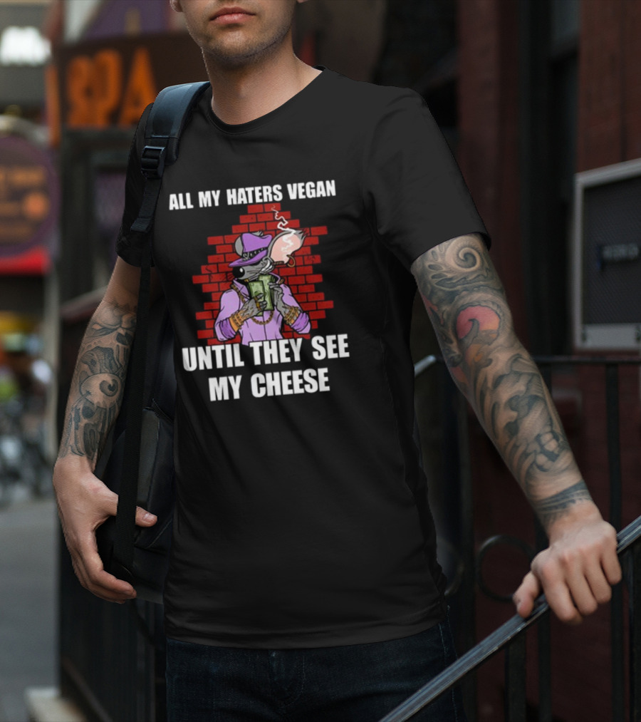 All My Haters Vegan Until They See My Cheese Smoking Mouse With Money Against Brick Wall T-Shirt
