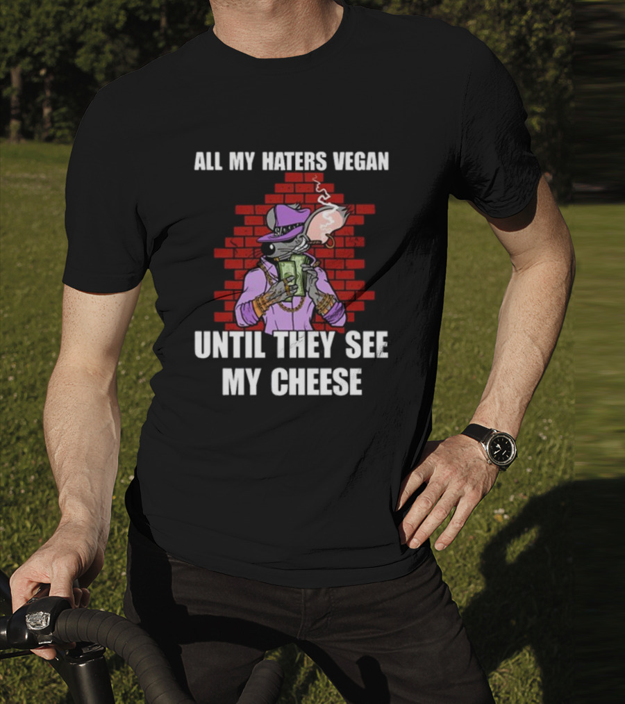 All My Haters Vegan Until They See My Cheese Smoking Mouse With Money Against Brick Wall T-Shirt