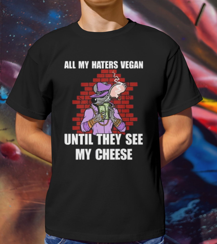 All My Haters Vegan Until They See My Cheese Smoking Mouse With Money Against Brick Wall T-Shirt
