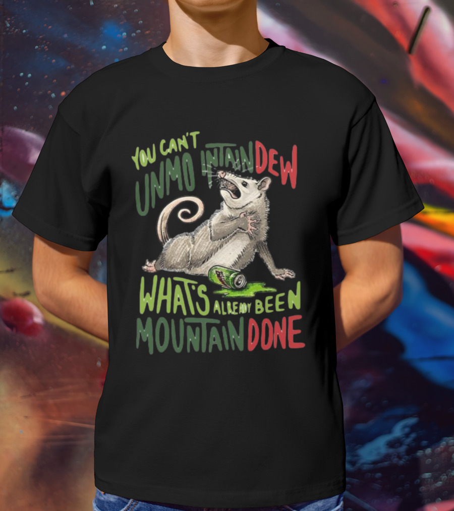 You Can't Unmountain Dew What's Already Been Mountain Done Opossum With Can T-Shirt