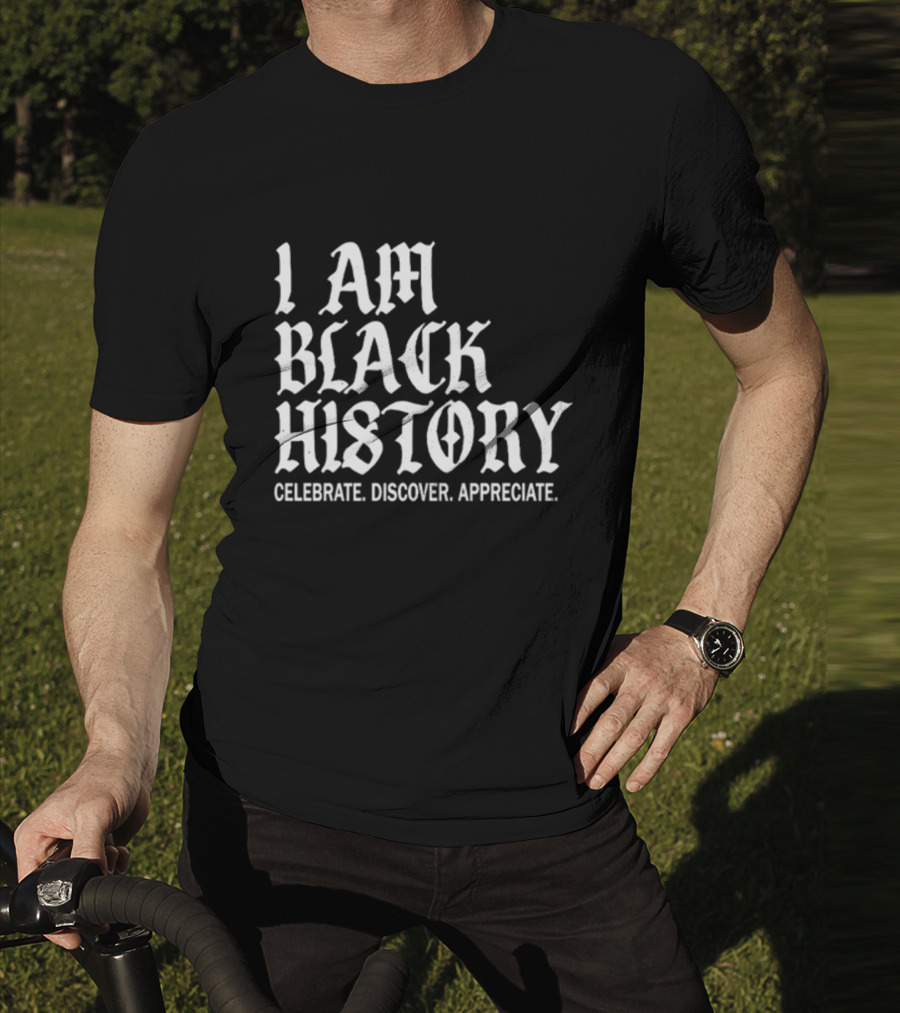 I Am Black History Celebrate Discover Appreciate T-Shirt