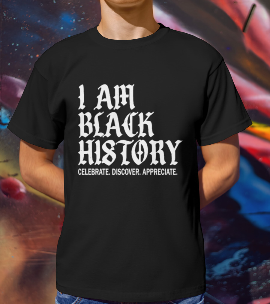 I Am Black History Celebrate Discover Appreciate T-Shirt