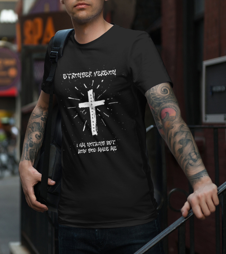 Stronger Version Hang Over Gang Cross I Am Nothing But How God Made Me T-Shirt