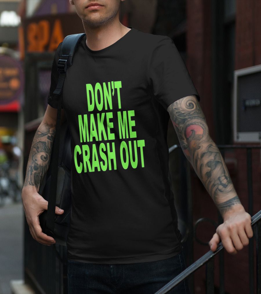 DON'T MAKE ME CRASH OUT Bright Neon Text T-Shirt