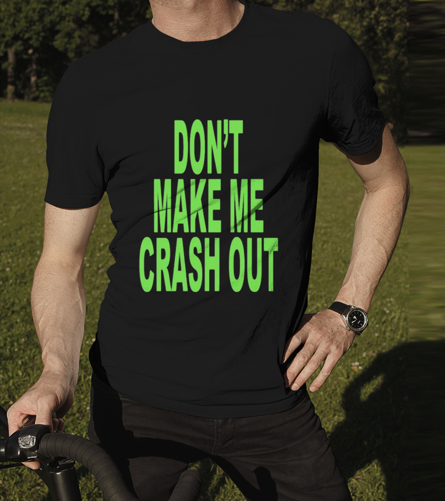 DON'T MAKE ME CRASH OUT Bright Neon Text T-Shirt