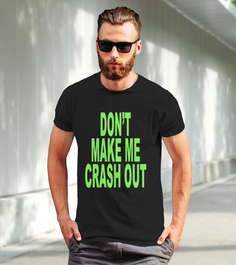DON'T MAKE ME CRASH OUT Bright Neon Text T-Shirt