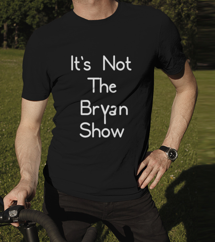 It's Not The Bryan Show Typography T-Shirt