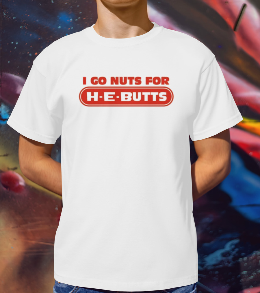I Go Nuts For H-E-Butts Texas Grocery Humor T-Shirt