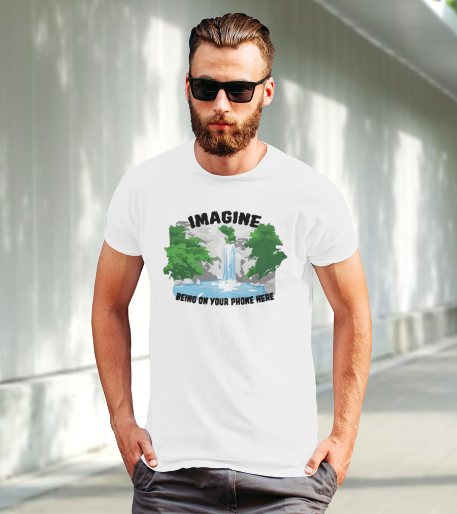 Imagine Being On Your Phone Here Waterfall Nature Scene T-Shirt