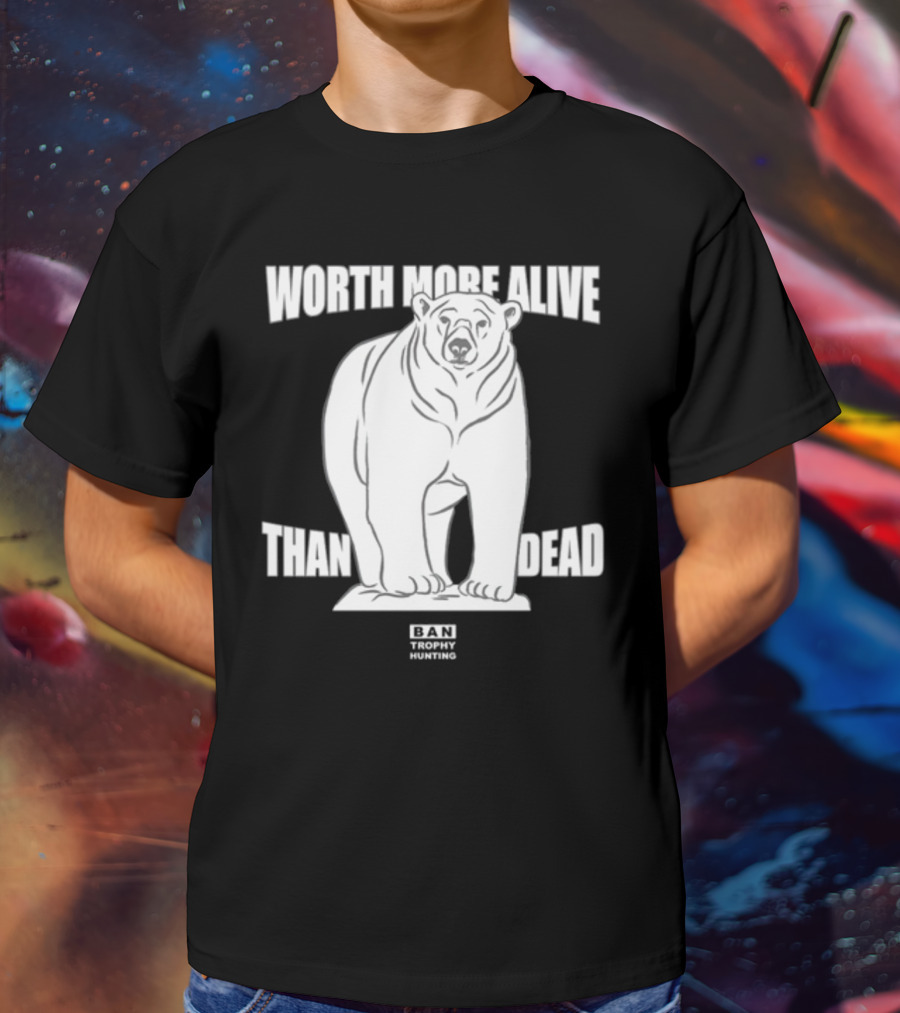Polar Bear Worth More Alive Than Dead Ban Trophy Hunting T-Shirt