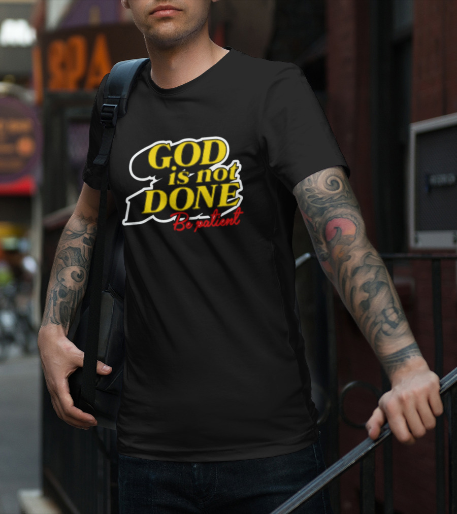 God Is Not Done Be Patient Bold Yellow Inspirational Text T-Shirt
