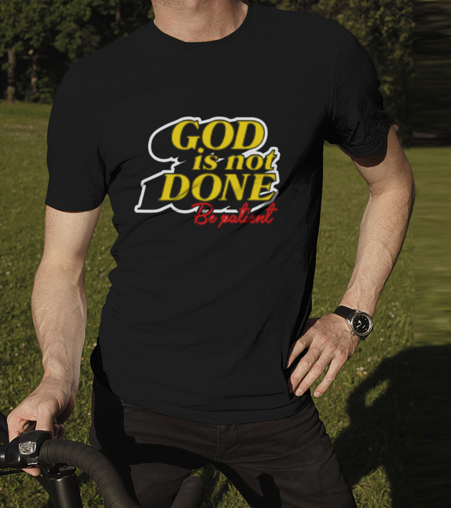 God Is Not Done Be Patient Bold Yellow Inspirational Text T-Shirt