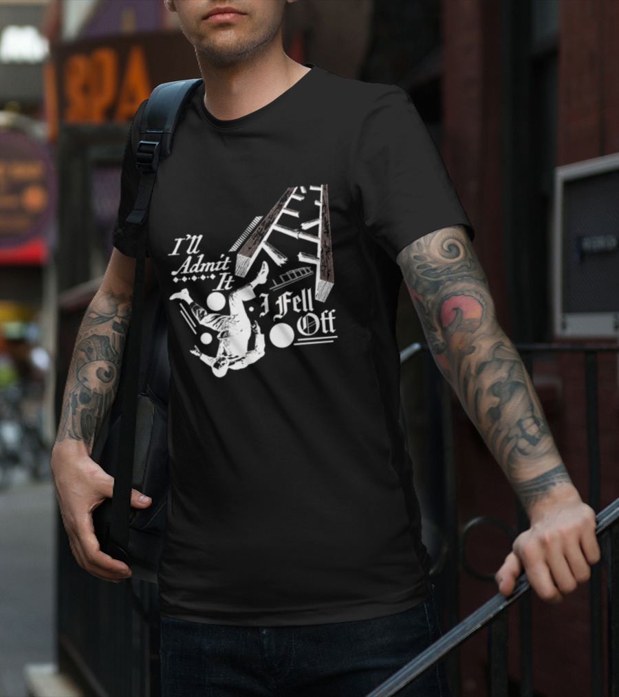 I'll Admit It I Fell Off Ladder Drawing T-Shirt