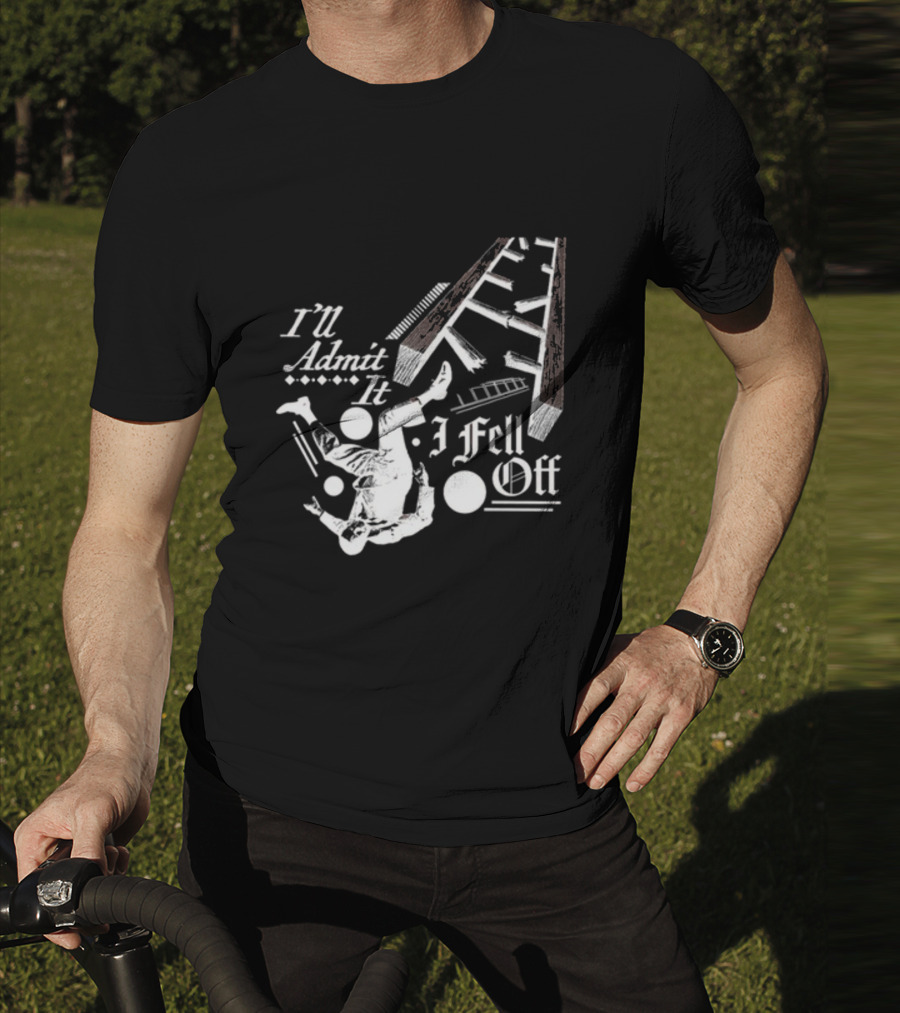 I'll Admit It I Fell Off Ladder Drawing T-Shirt