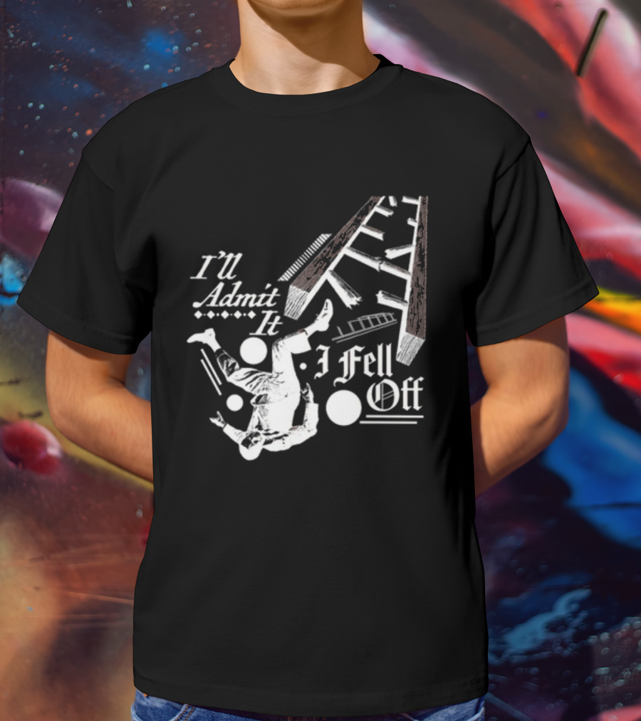 I'll Admit It I Fell Off Ladder Drawing T-Shirt