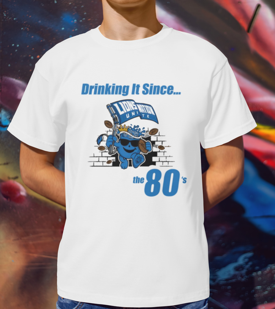 Drinking It Since Lions Nation Unite The 80's T-Shirt
