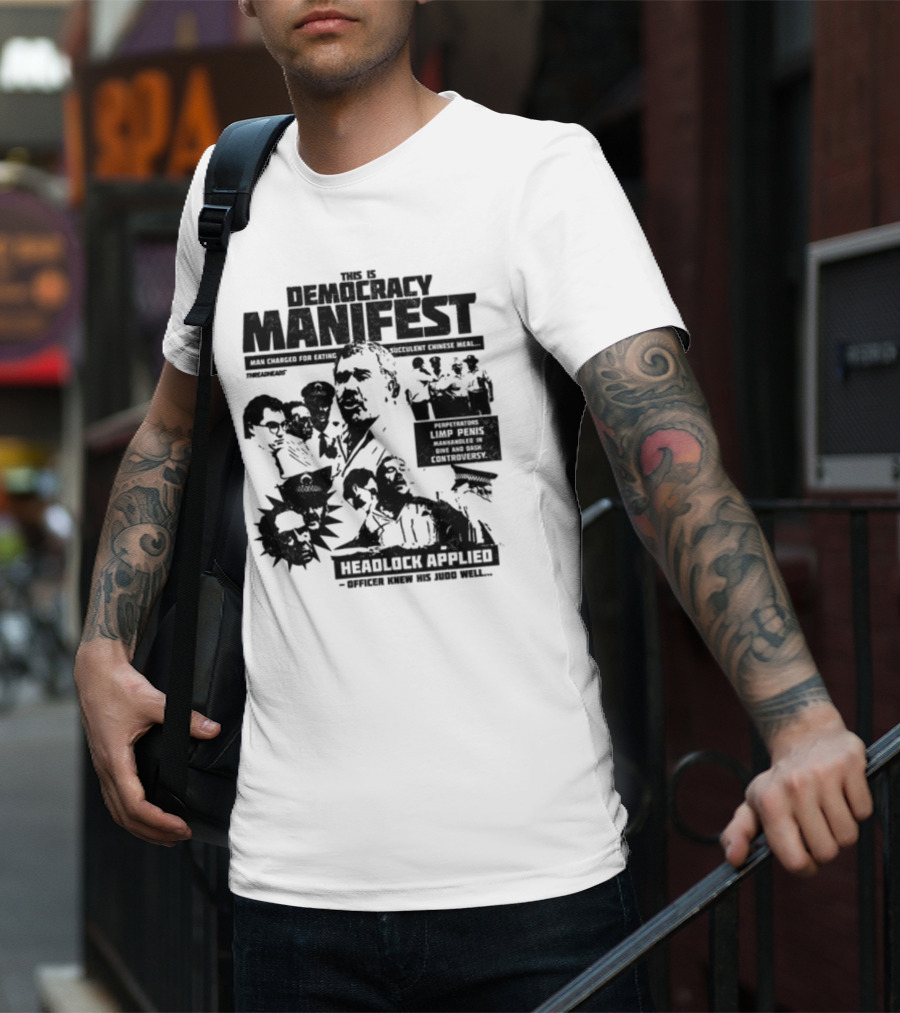 This Is Democracy Manifest Man Charged For Eating Succulent Chinese Meal Headlock Applied Officer Knew His Judo Well T-Shirt
