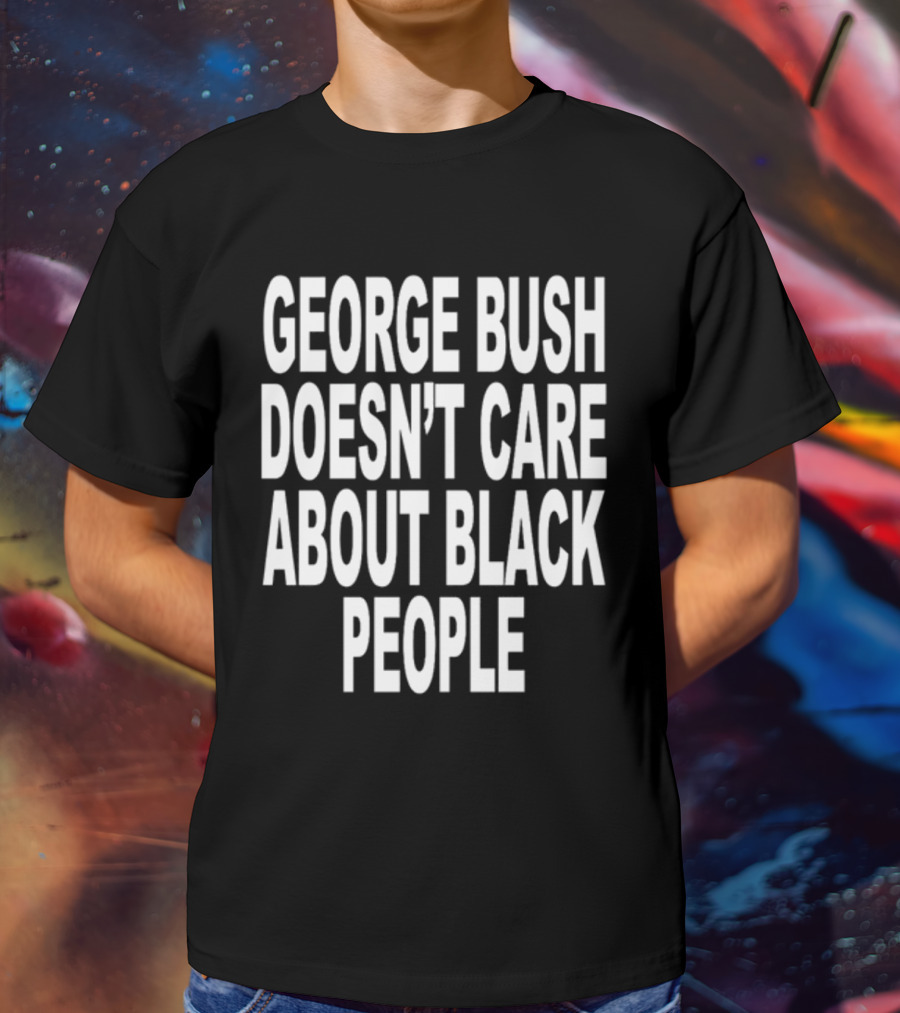 Revive George Bush Doesn't Care About Black People T-Shirt