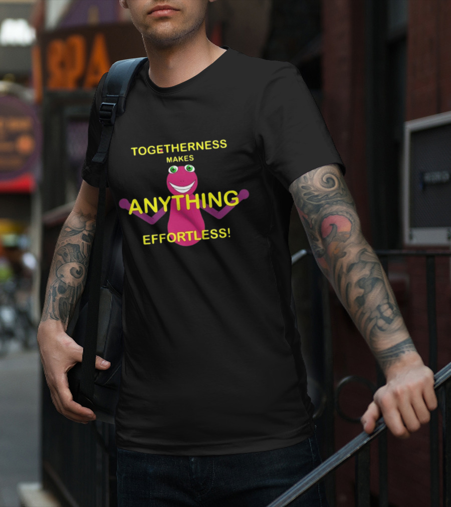 TOGETHERNESS MAKES ANYTHING EFFORTLESS T-Shirt