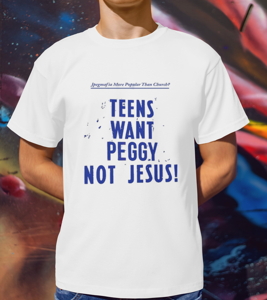 Jpegmafia More Popular Than Church Teens Want Peggy Not Jesus T-Shirt