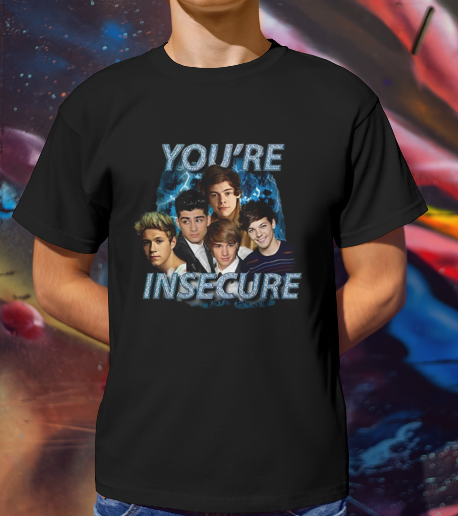 You're Insecure One Direction Band Members T-Shirt