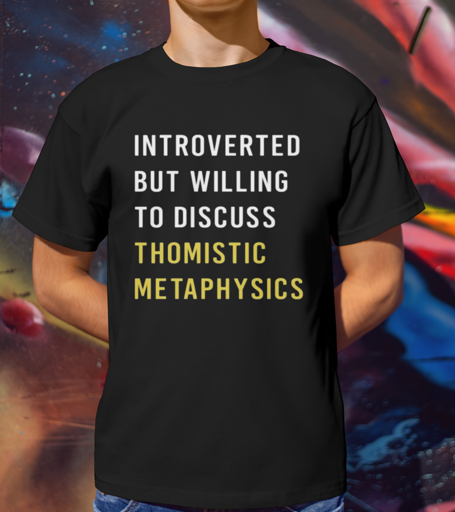 Introverted But Willing To Discuss Thomistic Metaphysics T-Shirt