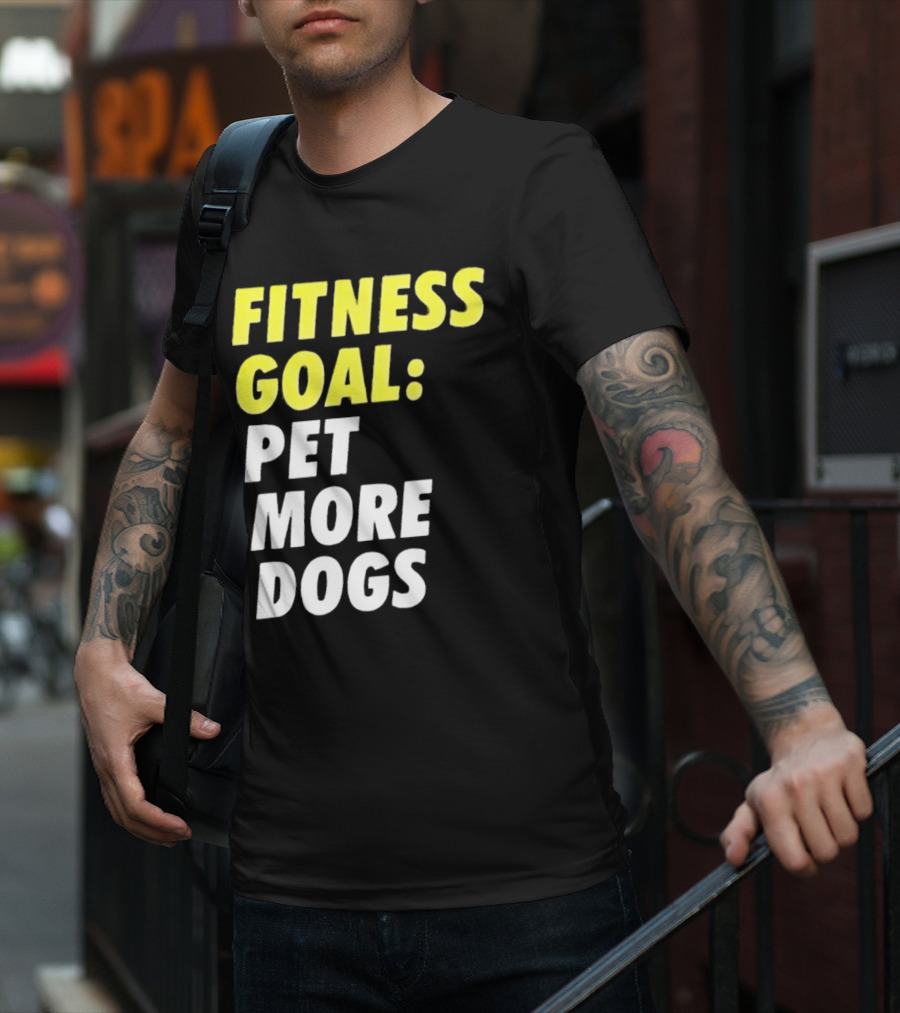 FITNESS GOAL PET MORE DOGS T-Shirt