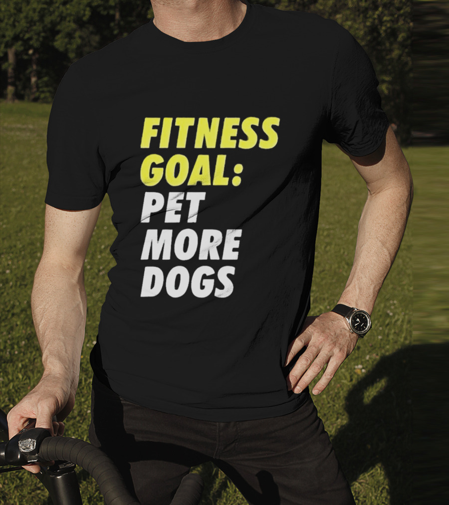 FITNESS GOAL PET MORE DOGS T-Shirt