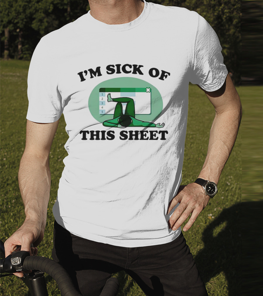 I’m Sick Of This Sheet Spreadsheet Humor T-Shirt