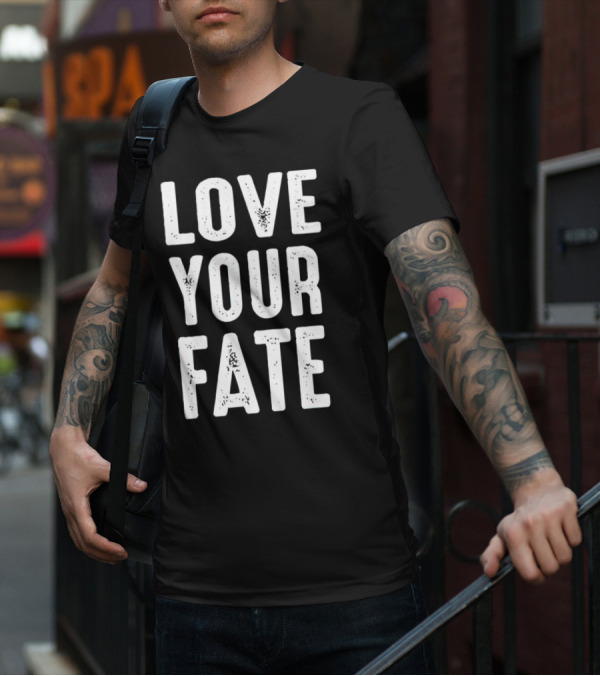 LOVE YOUR FATE Shirt Amore Fati Philosophical Motivation Stoic Wisdom T-Shirt